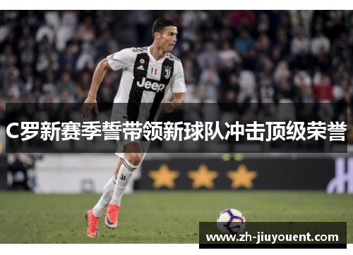 C罗新赛季誓带领新球队冲击顶级荣誉